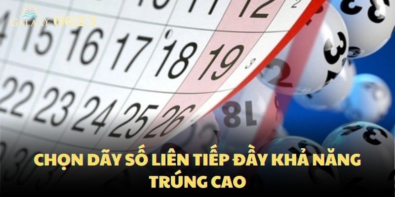 Hãy chọn dãy số liên tiếp đầy khả năng trúng cao